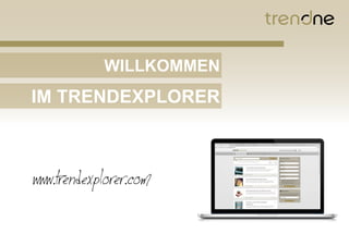 WILLKOMMEN
IM TRENDEXPLORER
www.trendexplorer.com
 