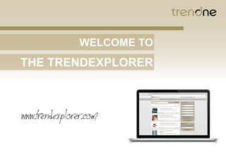 WELCOME TO
THE TRENDEXPLORER
www.trendexplorer.com
 