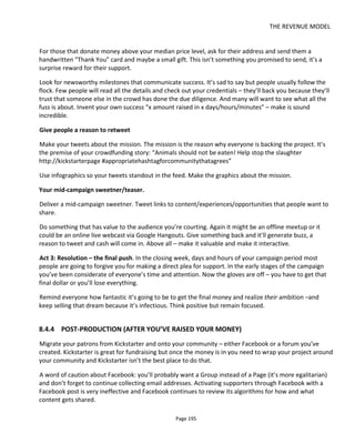 APPENDICES
Page 197
9 APPENDIX 1 – WHERE NEXT FOR REALITY?
“Nothing is real”
John Lennon
9.1 AN AGE OF FLUID REALITY
Stories are the way we make sense of the world. Our minds can’t deal with randomness and we see
connections, causes and reasons even where there are none. Whether we are happy or sad, positive or
negative, this is often the result of the story we construct – it’s the meaning we attribute to events and
things that without human interpretation have no meaning. So powerful is story that the life we lead
today is a result of the stories we told ourselves in the past.
We are entering an age of fluid reality.
Today, our mind can be invited to switch between many parallel realities and anyone can choose to live in
whichever reality they feel best suited to. This has always been true to a certain extent but now the
imagination is not having to work as hard as it once did – and this allows many more people much greater
scope to not only “fantasize” but actually feel like they are living the life they always wanted to live.
As digital representations of the real world become abundant and our view of the “real world” becomes
ever more mediated through technology, so our faith in the accuracy of the digital world seems to become
greater than our faith in things it claims to represent. This is as troubling as it is enabling. The blending of
the real world and virtual representations of it present opportunities to rewrite belief systems and exert
influence on an unprecedented scale. We must be sure to use this new power wisely and educate people
in its use and misuse.
In the Ukraine, Russia is waging “hybrid warfare” – a mix of traditional rockets and guns camouflaged with
denials and grassroots political activism. Propaganda and miss-information have always been vital
weapons of war and suppression but today there’s an over trust of digital information such that social
media will cause us to doubt what we see with our own eyes. Russia says one thing and does another –
leaving paralysed traditional players who expect the digital reality to match the physical reality.
The young people who leave liberal, free-thinking democratic societies for the brutally repressive world of
ISIS see a different reality from the rest of us. ISIS propaganda has made bigotry and violence exciting to
some and exposed European Governments as pathetically out of touch with modern life - as they’ve
 