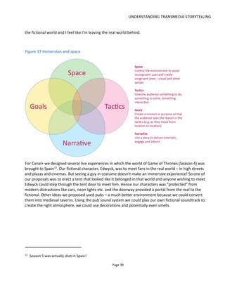 PROJECT ORGANIZATION
Page 41
else)
Delivery getting a project (i.e. an execution of the storyworld) implemented and
launched
Editorial managing the story and experience design
Technological implementing and developing the technical side of the solution
Figure 38 Organizing for participatory worlds
3.2 THE TEAM
To deliver a project you need a good team. There’s certainly nothing to stop anyone from working alone
and delivering everything but it can require a lot of skills. For example, for a recent proposal I divided the
work into the following key areas:
• Management & operations
o Project Management
o Transmedia Producing
o Community Management
• Creative
o Experience Design
o Writing
o Concept Art & Graphics
• Technology
o Creative Technology
o Technical Architecture
o Web Development
o Conducttr Implementation
 