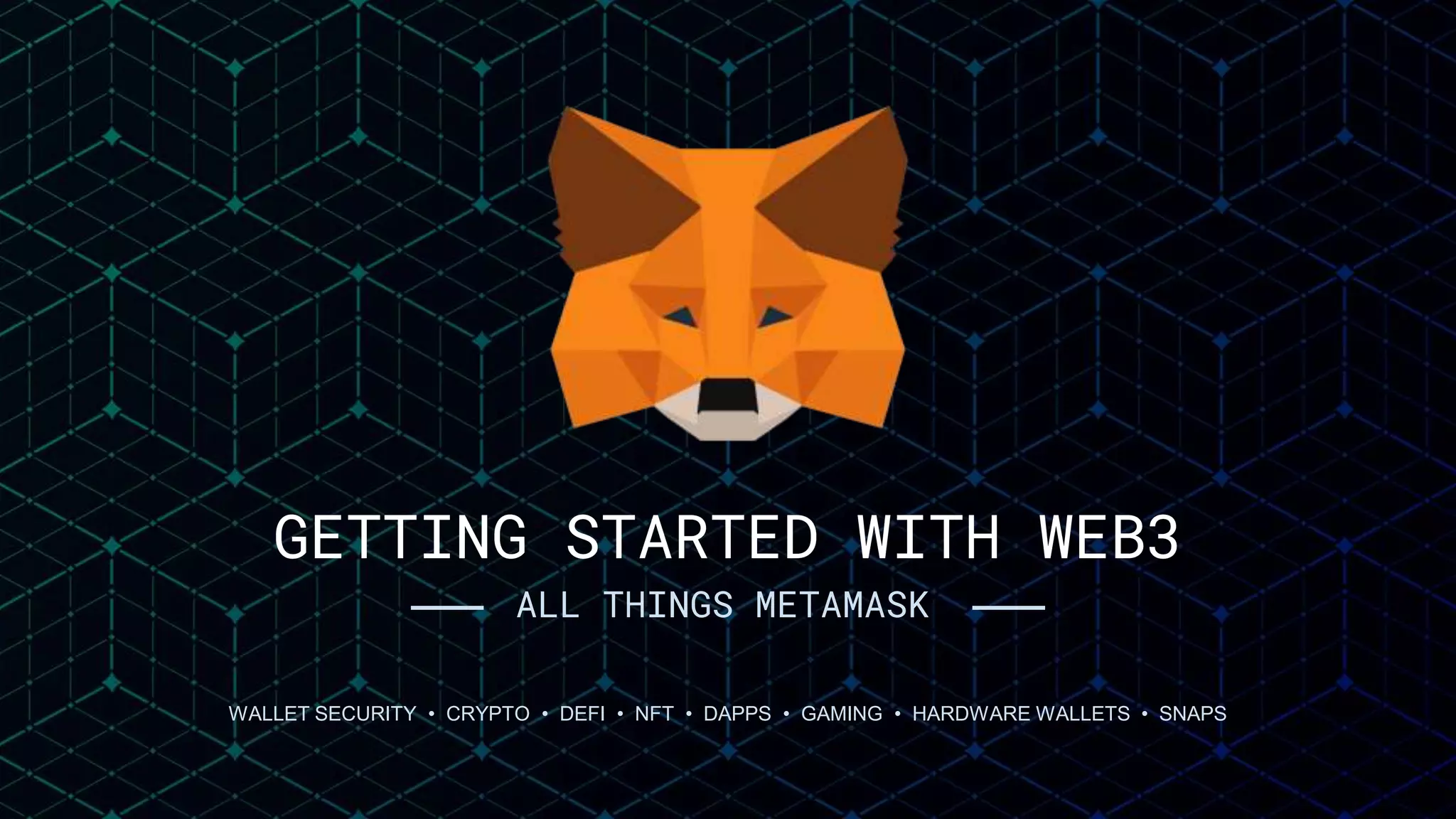 GETTING STARTED WITH WEB3
—— ALL THINGS METAMASK ——
WALLET SECURITY • CRYPTO • DEFI • NFT • DAPPS • GAMING • HARDWARE WALLETS • SNAPS
 
