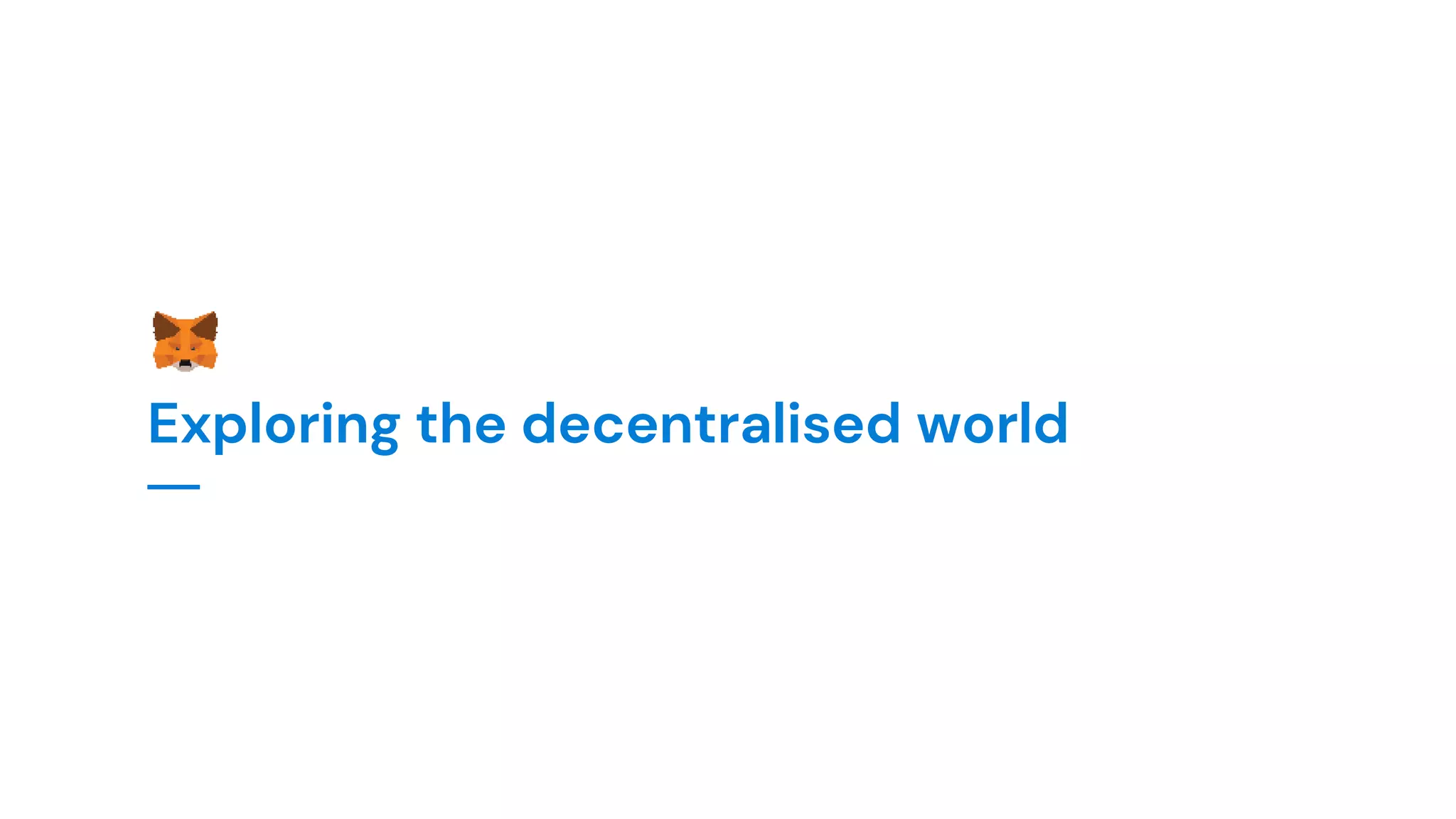 Exploring the decentralised world
 