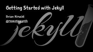 Getting Started with Jekyll
Brian Rinaldi
@remotesynth
 