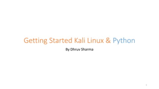Getting Started Kali Linux & Python
By Dhruv Sharma
1
 
