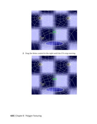 2 Drag the Relax control to the right until the UVs stop moving.




420 | Chapter 8 Polygon Texturing
 