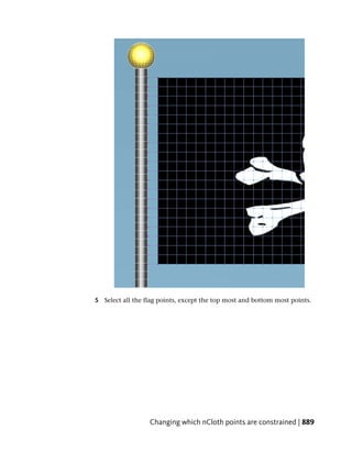 5 Select all the flag points, except the top most and bottom most points.




                  Changing which nCloth points are constrained | 889
 