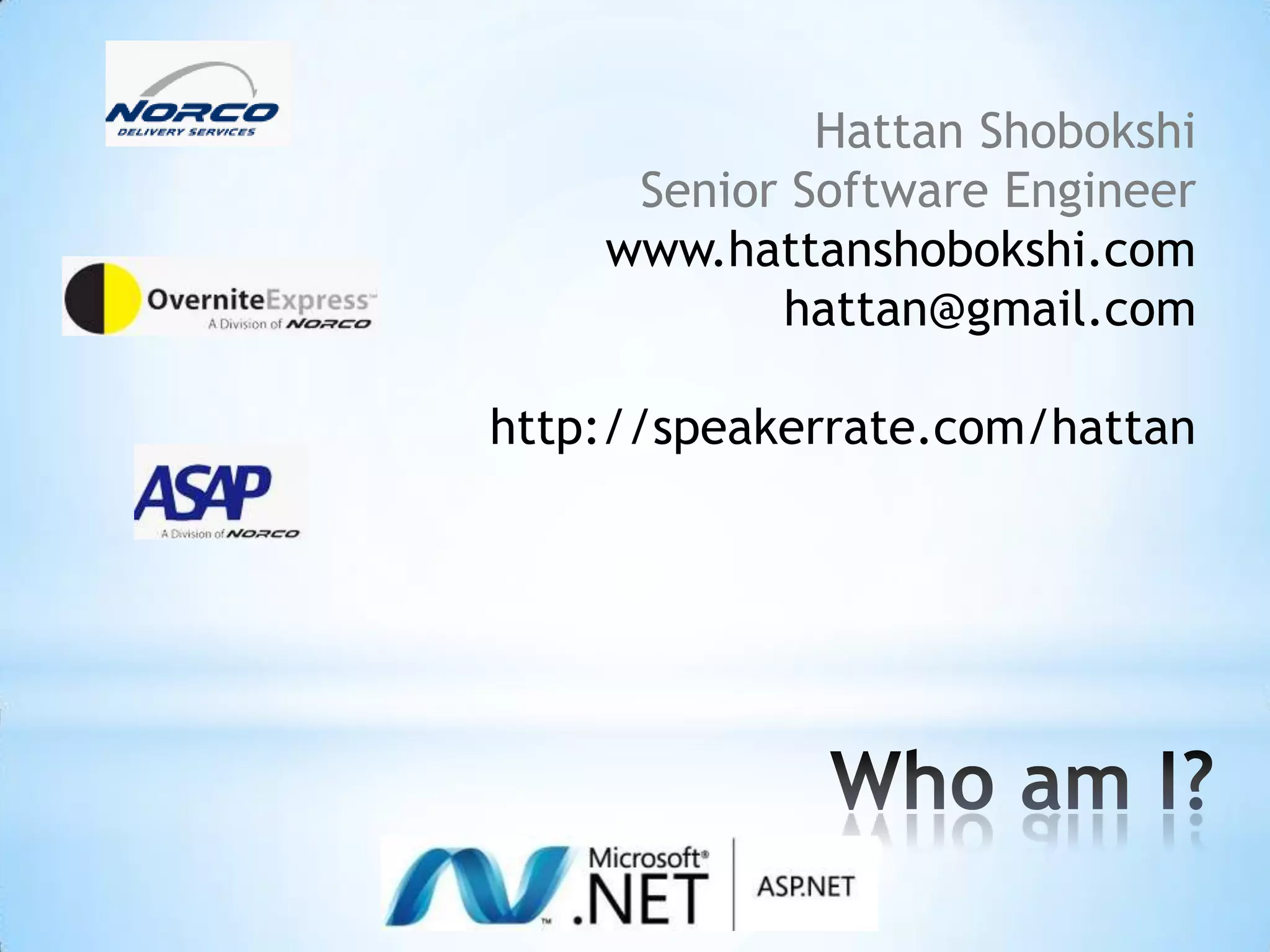 HattanShobokshiSenior Software Engineerwww.hattanshobokshi.comhattan@gmail.comhttp://speakerrate.com/hattanWho am I?