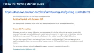 Follow the “Getting Started” guide
https://docs.aws.amazon.com/eks/latest/userguide/getting-started.html
 