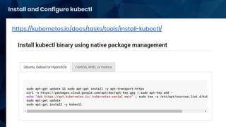 Install and Configure kubectl
https://kubernetes.io/docs/tasks/tools/install-kubectl/
 