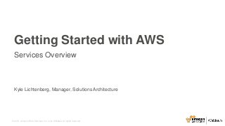 © 2015, Amazon Web Services, Inc. or its Affiliates. All rights reserved.
Kyle Lichtenberg, Manager, Solutions Architecture
Getting Started with AWS
Services Overview
 