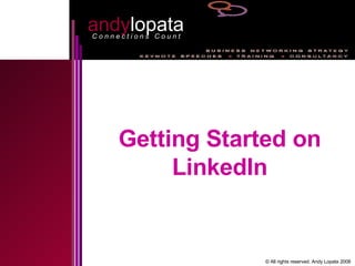 andy lopata C o n n e c t i o n s  C o u n t Getting Started on LinkedIn © All rights reserved. Andy Lopata 2008 