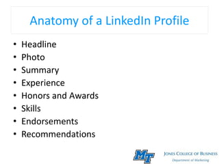 Anatomy of a LinkedIn Profile
• Headline
• Photo
• Summary
• Experience
• Honors and Awards
• Skills
• Endorsements
• Recommendations
 