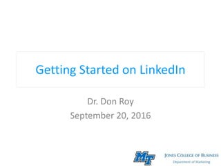 Getting Started on LinkedIn
Dr. Don Roy
September 20, 2016
 