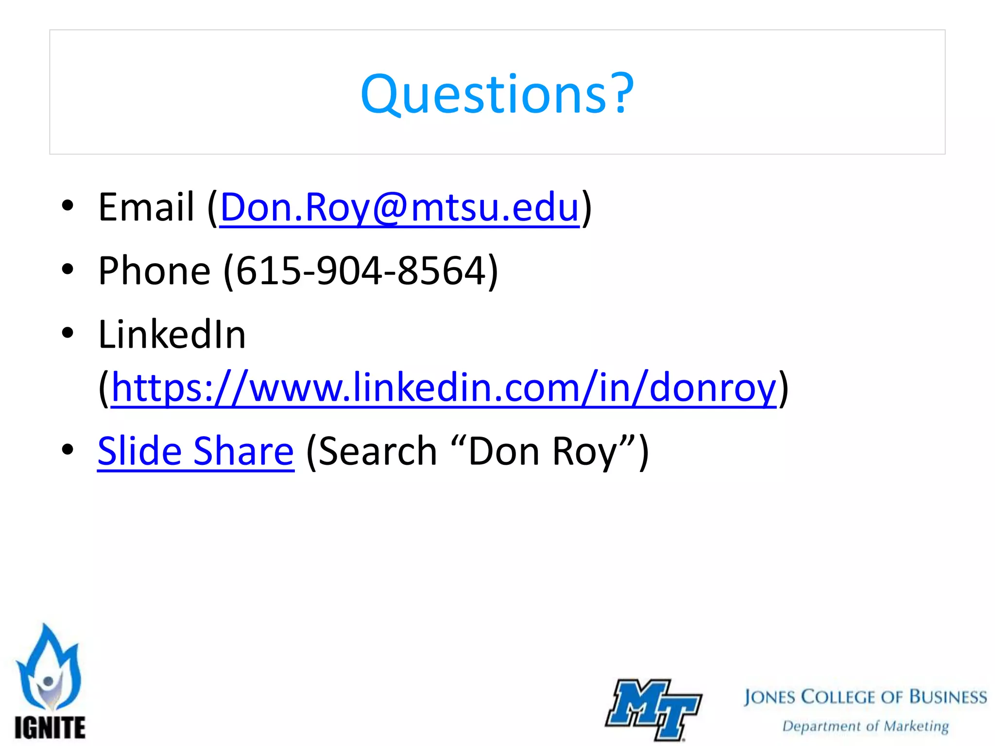 Questions?
• Email (Don.Roy@mtsu.edu)
• Phone (615-904-8564)
• LinkedIn
(https://www.linkedin.com/in/donroy)
• Slide Share (Search “Don Roy”)
 