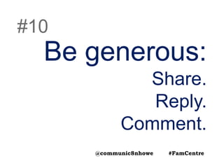 Be generous:
Share.
Reply.
Comment.
#10
@communic8nhowe #FamCentre
 