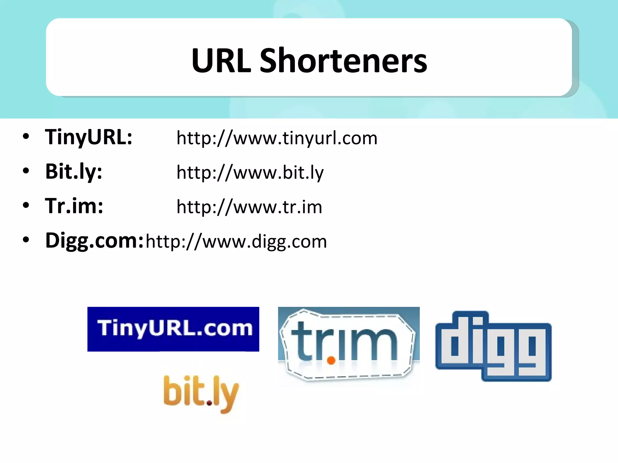 TinyURL: http://www.tinyurl.com Bit.ly: http://www.bit.ly Tr.im: http://www.tr.im Digg.com: http://www.digg.com URL Shorteners 