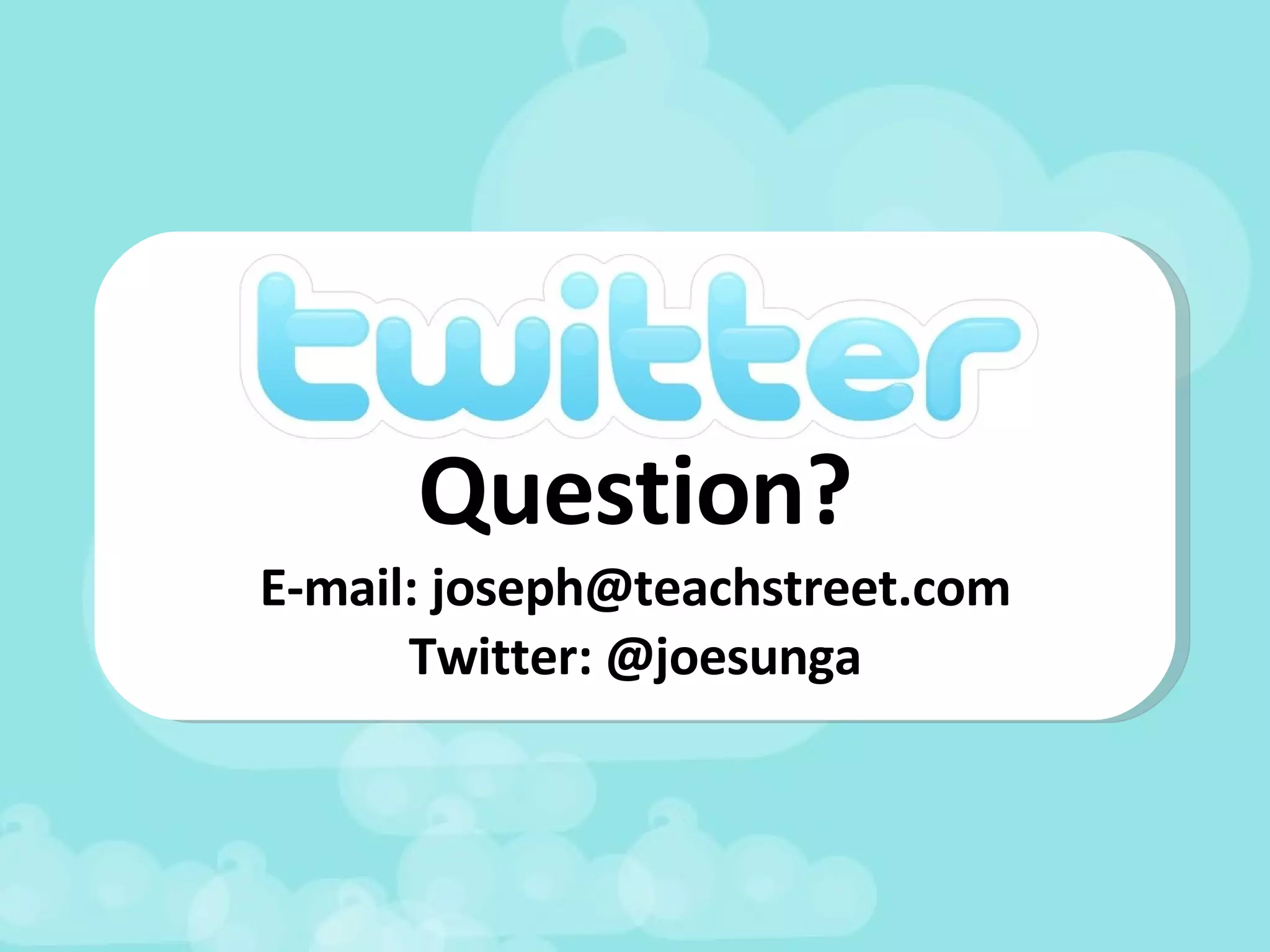 Question? E-mail: joseph@teachstreet.com Twitter: @joesunga 