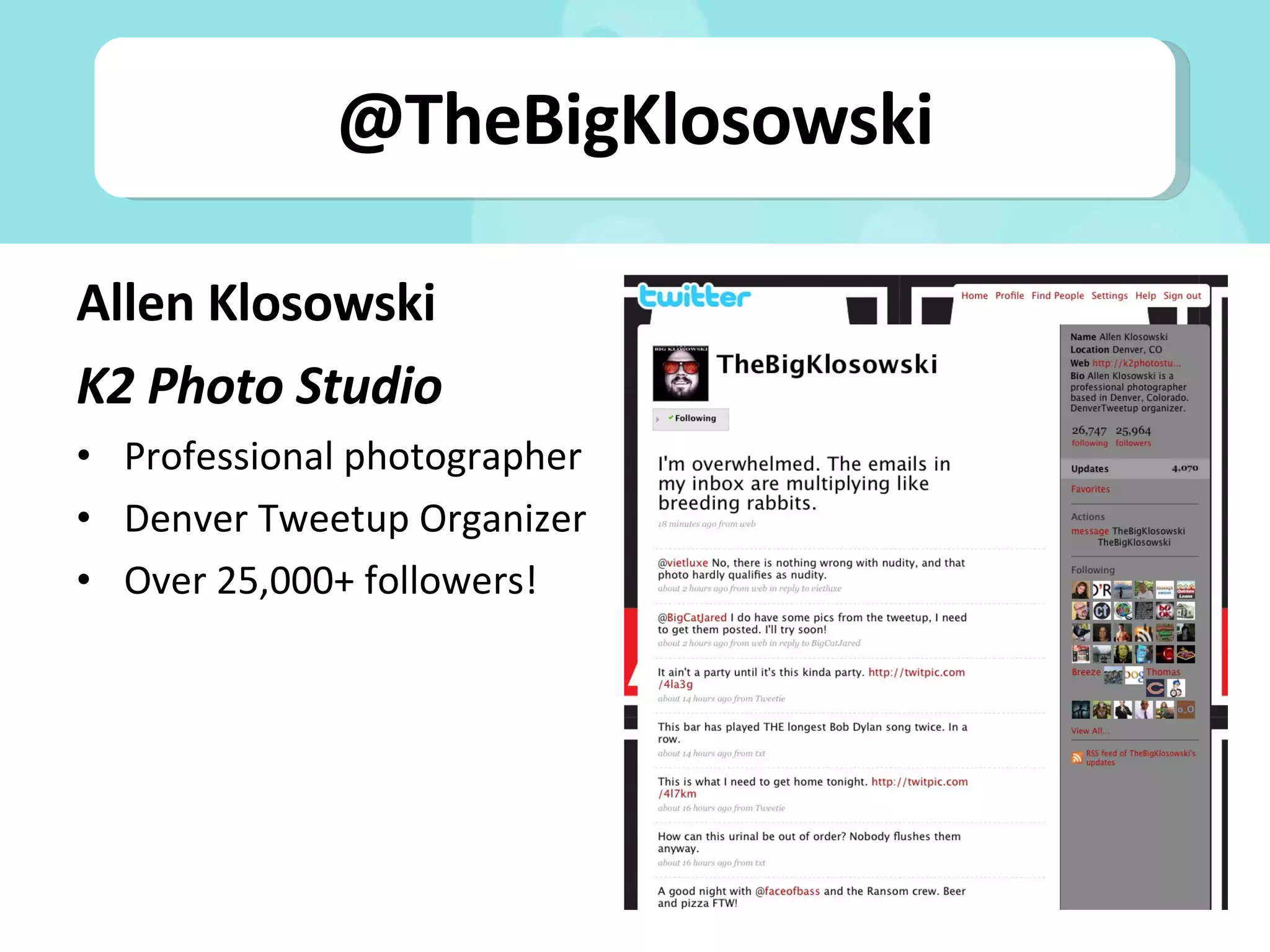 @TheBigKlosowski Allen Klosowski K2 Photo Studio Professional photographer Denver Tweetup Organizer Over 25,000+ followers! 