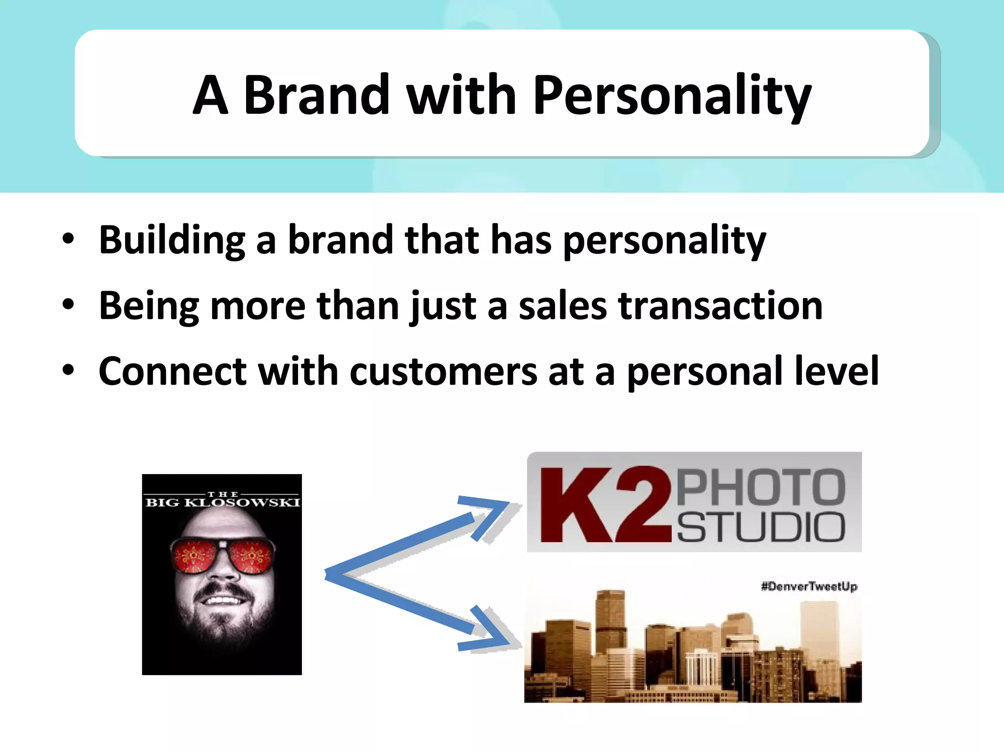 A Brand with Personality Building a brand that has personality Being more than just a sales transaction Connect with customers at a personal level 