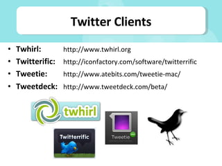 Twhirl:  http://www.twhirl.org Twitterific: http://iconfactory.com/software/twitterrific Tweetie: http://www.atebits.com/tweetie-mac/ Tweetdeck: http://www.tweetdeck.com/beta/ Twitter Clients 