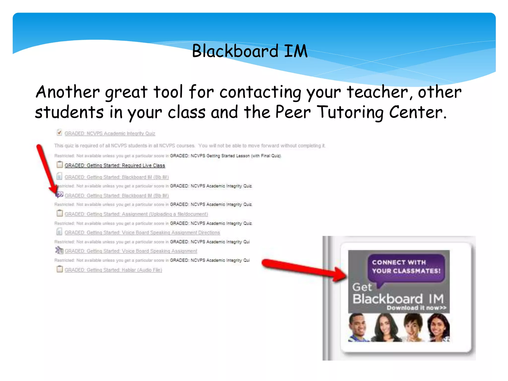 Blackboard IM
Another great tool for contacting your teacher, other
students in your class and the Peer Tutoring Center.
 