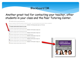 Blackboard IM
Another great tool for contacting your teacher, other
students in your class and the Peer Tutoring Center.
 