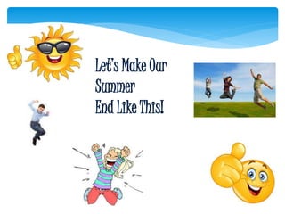 Let’s Make Our
Summer
End Like This!
 