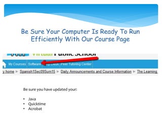Be Sure Your Computer Is Ready To Run
Efficiently With Our Course Page
Be sure you have updated your:
• Java
• Quicktime
• Acrobat
 