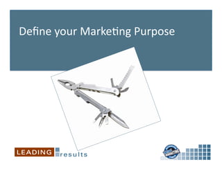 Deﬁne	
  your	
  Marke6ng	
  Purpose	
  
 