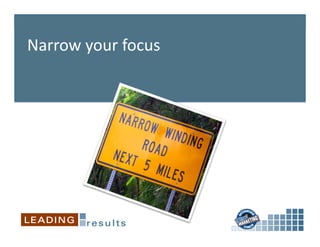 Narrow	
  your	
  focus	
  
 