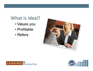 What	
  is	
  ideal?	
  
   • 	
  Values you
   •  Profitable
   •  Refers
 