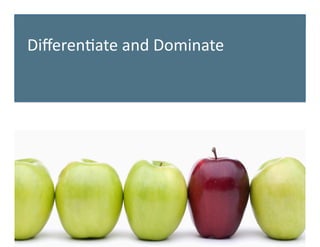 Diﬀeren6ate	
  and	
  Dominate	
  
 