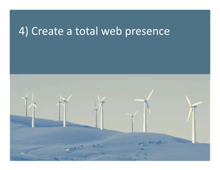 4)	
  Create	
  a	
  total	
  web	
  presence	
  	
  
 
