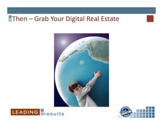Then	
  –	
  Grab	
  Your	
  Digital	
  Real	
  Estate	
  
 