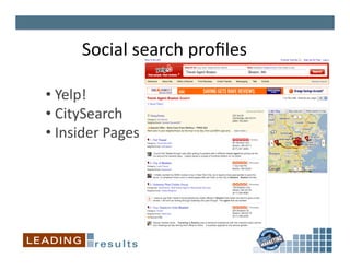 Social	
  search	
  proﬁles	
  

• 	
  Yelp!	
  
• 	
  CitySearch	
  
• 	
  Insider	
  Pages	
  
 
