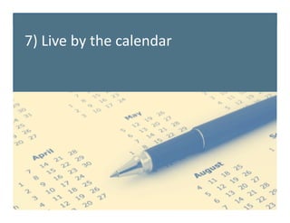7)	
  Live	
  by	
  the	
  calendar	
  	
  
 