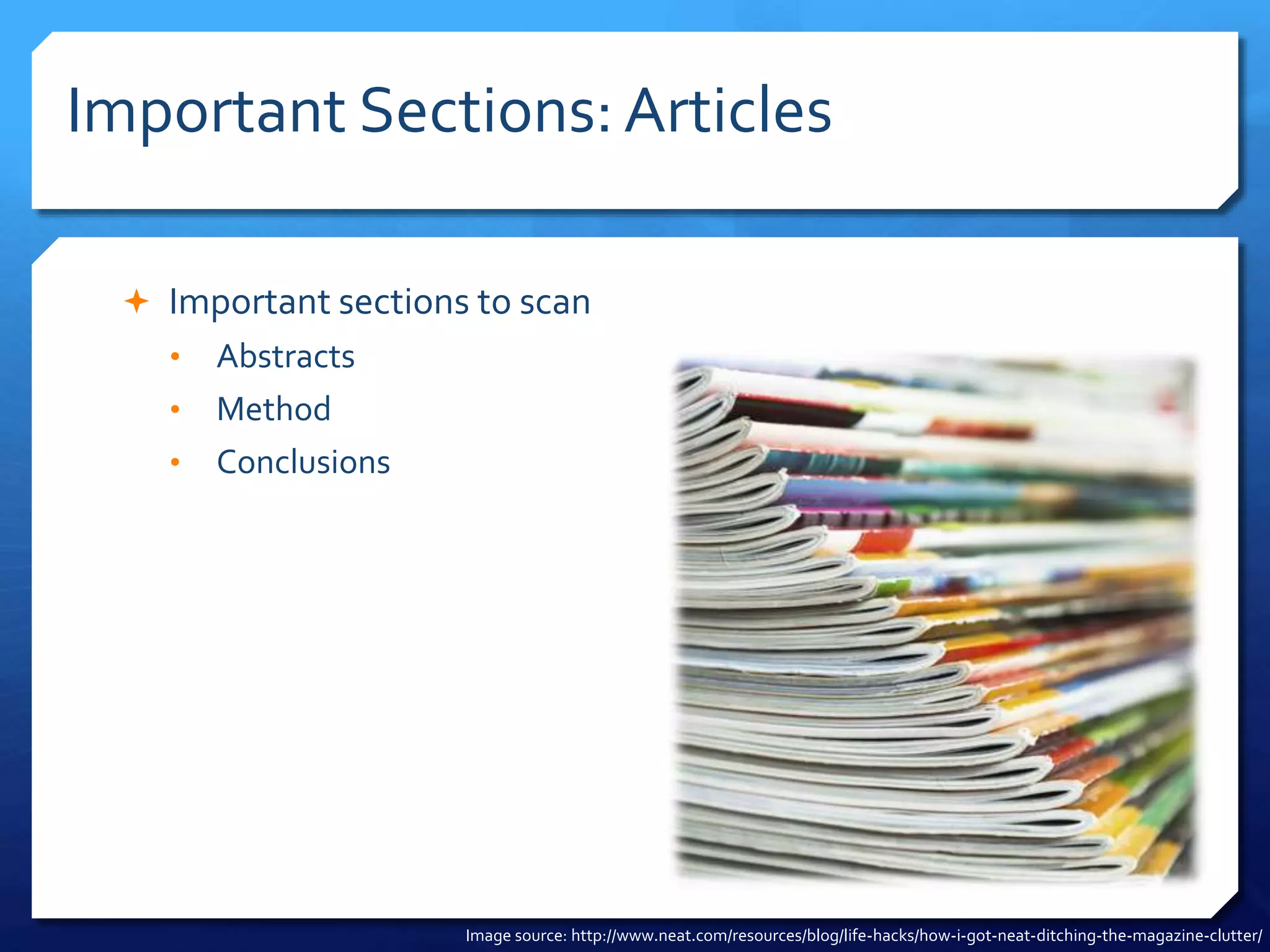 Important Sections: Articles
 Important sections to scan
• Abstracts
• Method
• Conclusions
Image source: http://www.neat.com/resources/blog/life-hacks/how-i-got-neat-ditching-the-magazine-clutter/
 