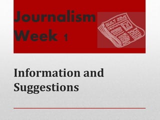 Journalism
Week 1
Information and
Suggestions
 