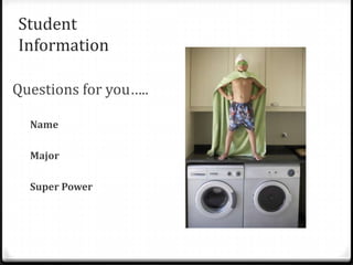 Student
Information

Questions for you…..

  Name

  Major

  Super Power
 
