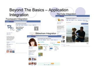 Beyond The Basics – Application
                           YouTube I t
                           Y T b Integration
                                        ti
   Integration
   I t    ti
Foursquare Integration




                         Slideshare Integration
 