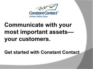 Communicate with your most important assets—your customers.Get started with Constant Contact 