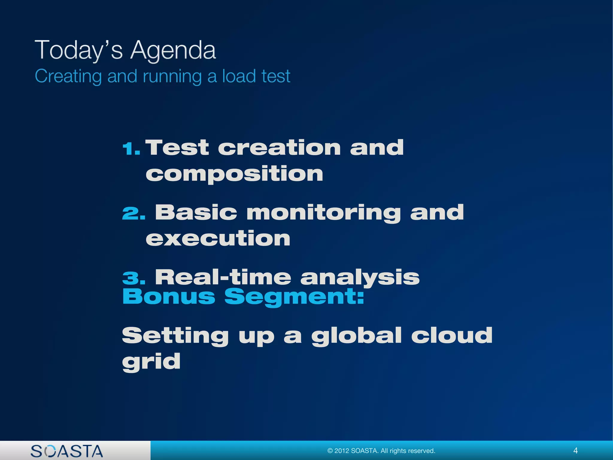 4© 2012 SOASTA. All rights reserved.
1. Test creation and
composition
2. Basic monitoring and
execution
3. Real-time analysis
Bonus Segment:
Setting up a global cloud
grid
 