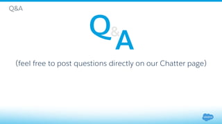 (feel free to post questions directly on our Chatter page)
Q&A
 