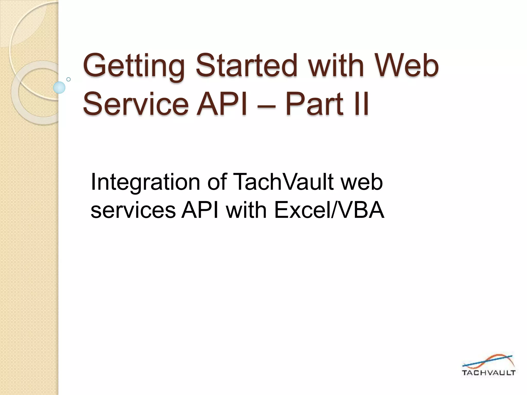 Getting Started with Web
Service API – Part II
Integration of TachVault web
services API with Excel/VBA
 