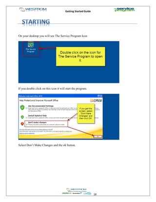 Getting Started Guide
18
On your desktop you will see The Service Program Icon
If you double click on this icon it will start the program.
Select Don’t Make Changes and the ok button.
 