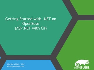 Getting Started with .NET on
OpenSuse
(ASP.NET with C#)
Alin Nur Alifah / Alin
alinnural@gmail.com
 