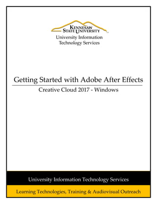 Getting Started with Adobe After Effects
Creative Cloud 2017 - Windows
Learning Technologies, Training & Audiovisual Outreach
University Information Technology Services
 