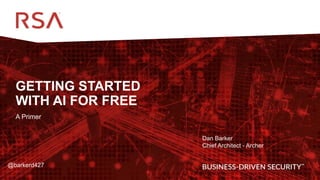 1
GETTING STARTED
WITH AI FOR FREE
A Primer
Dan Barker
Chief Architect - Archer
@barkerd427
 