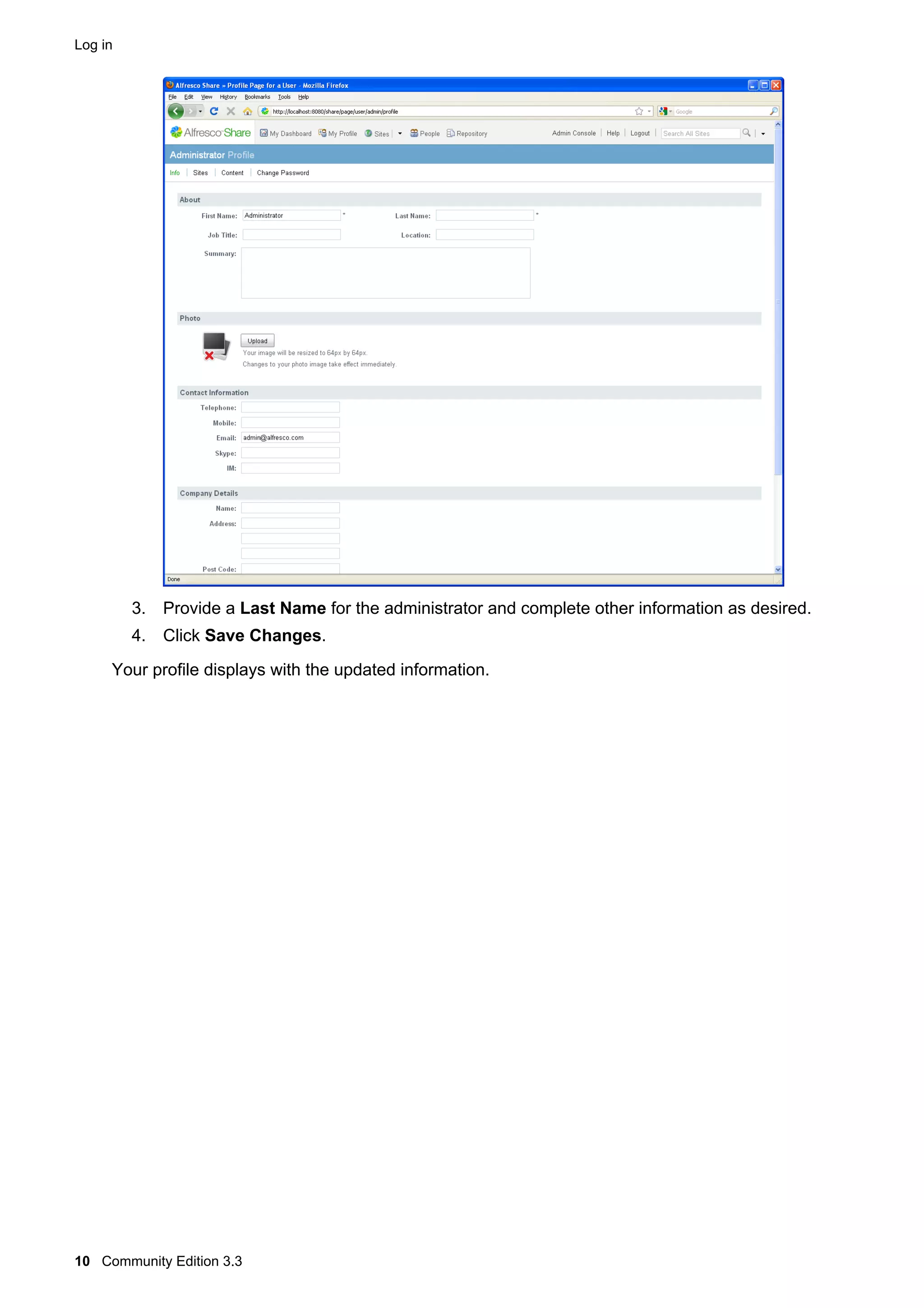 Log in

3. Provide a Last Name for the administrator and complete other information as desired.
4. Click Save Changes.
Your profile displays with the updated information.

10 Community Edition 3.3

 