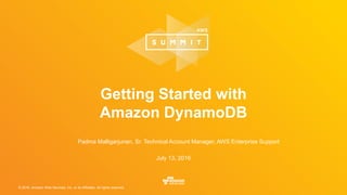 © 2016, Amazon Web Services, Inc. or its Affiliates. All rights reserved.
July 13, 2016
Getting Started with
Amazon DynamoDB
Padma Malligarjunan, Sr. Technical Account Manager, AWS Enterprise Support
 